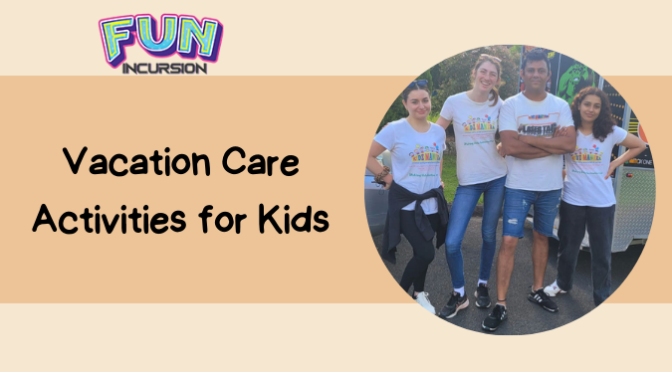 What are the Advantage of Vacation Care Activities for Kids?