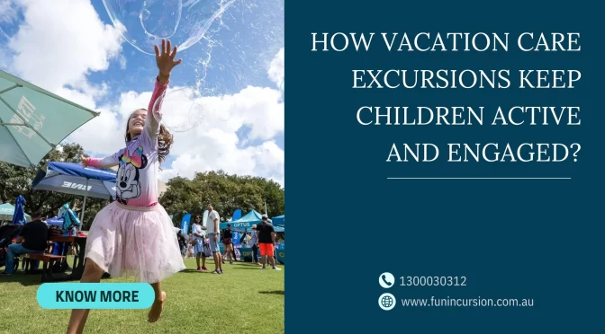 How Vacation Care Excursions Keep Children Active and Engaged?